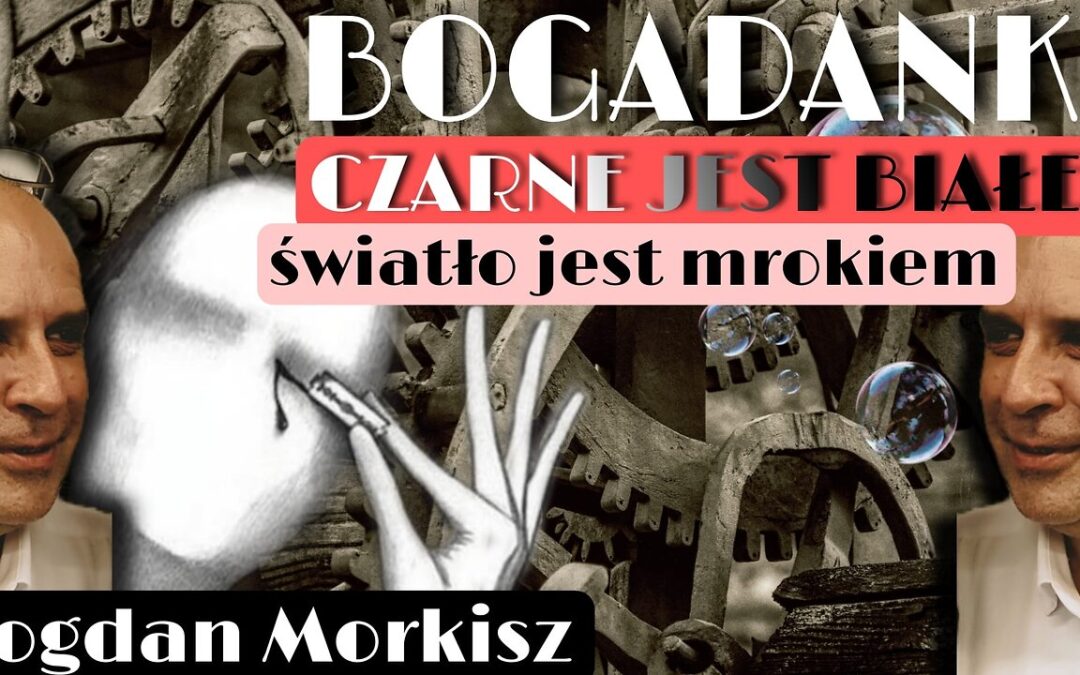 Bogadanki – Czarne jest białe, światło jest „mrokiem” start 18.00