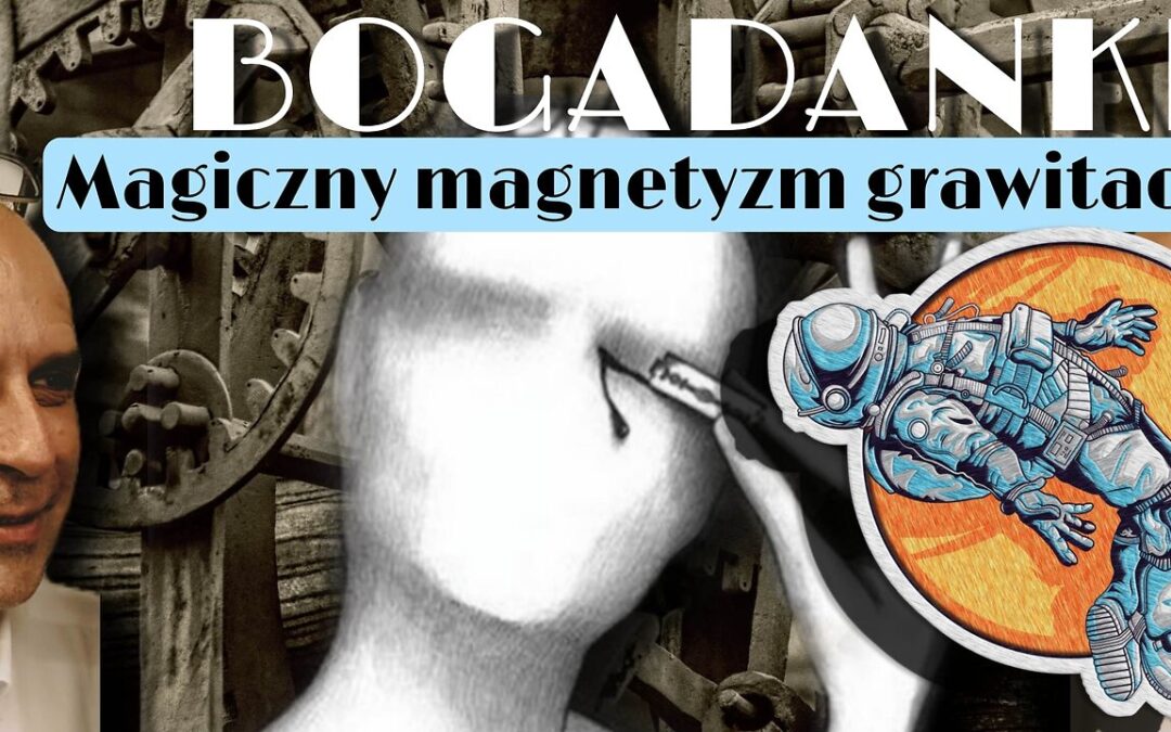 Bogadanki – Magiczny magnetyzm grawitacji start 20.00