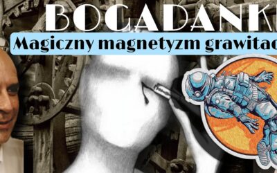 Bogadanki – Magiczny magnetyzm grawitacji start 20.00