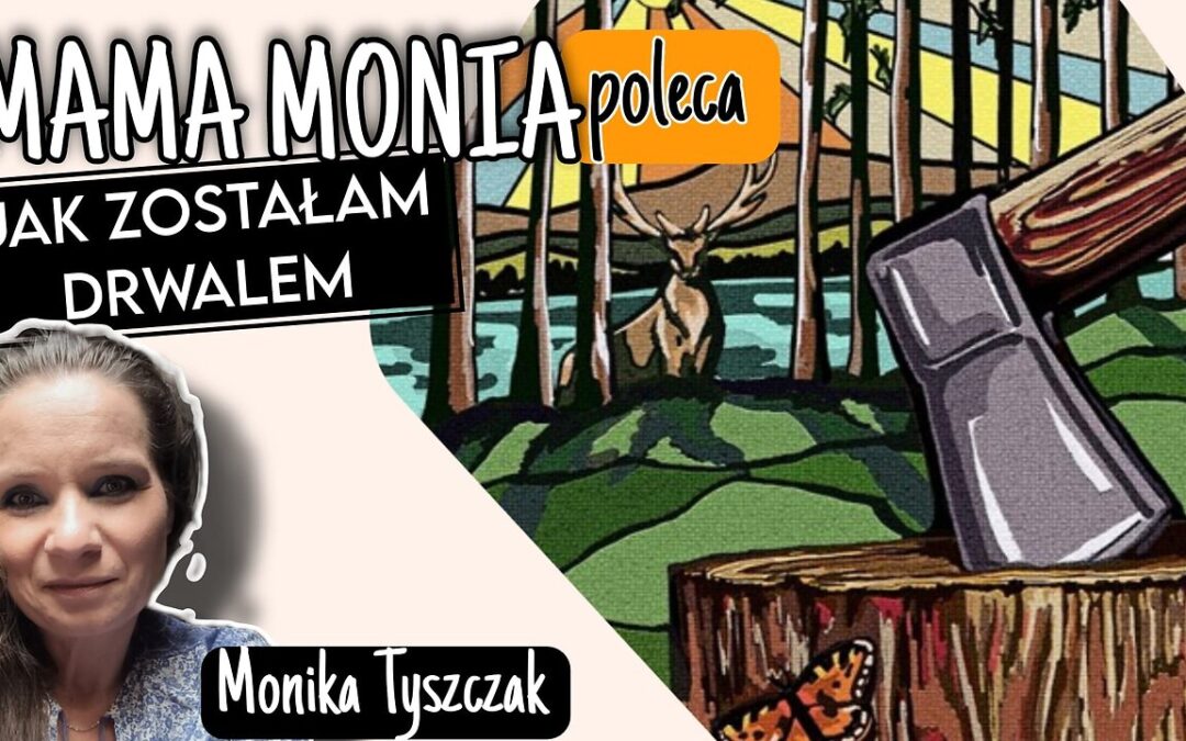 Mama Monia poleca: Jak zostałam drwalem